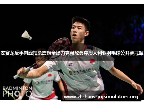 安赛龙反手斜线扣杀震撼全场力克强敌勇夺澳大利亚羽毛球公开赛冠军 安赛龙反手斜线扣杀震撼全场力克强敌勇夺澳大利亚羽毛球公开赛冠军
