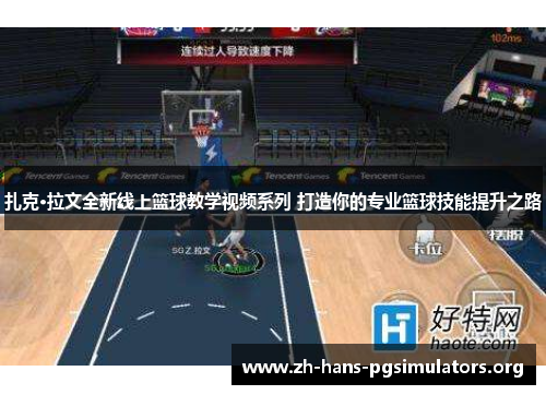 扎克·拉文全新线上篮球教学视频系列 打造你的专业篮球技能提升之路 扎克·拉文全新线上篮球教学视频系列 打造你的专业篮球技能提升之路
