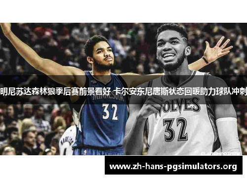 明尼苏达森林狼季后赛前景看好 卡尔安东尼唐斯状态回暖助力球队冲刺 明尼苏达森林狼季后赛前景看好 卡尔安东尼唐斯状态回暖助力球队冲刺