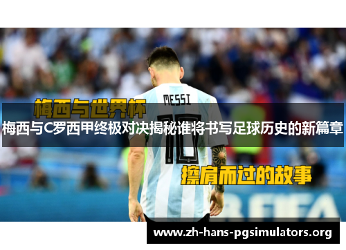 梅西与C罗西甲终极对决揭秘谁将书写足球历史的新篇章 梅西与C罗西甲终极对决揭秘谁将书写足球历史的新篇章