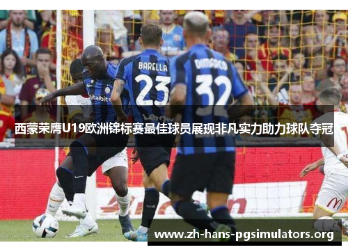 西蒙荣膺U19欧洲锦标赛最佳球员展现非凡实力助力球队夺冠 西蒙荣膺U19欧洲锦标赛最佳球员展现非凡实力助力球队夺冠