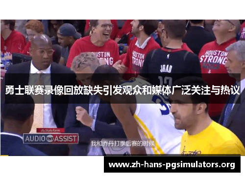 勇士联赛录像回放缺失引发观众和媒体广泛关注与热议 勇士联赛录像回放缺失引发观众和媒体广泛关注与热议