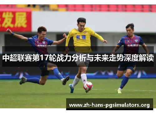 中超联赛第17轮战力分析与未来走势深度解读