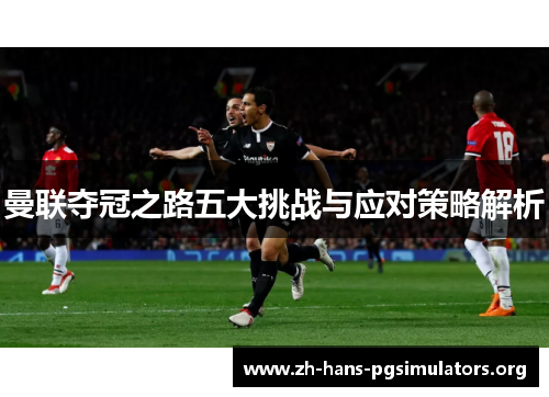 曼联夺冠之路五大挑战与应对策略解析 曼联夺冠之路五大挑战与应对策略解析