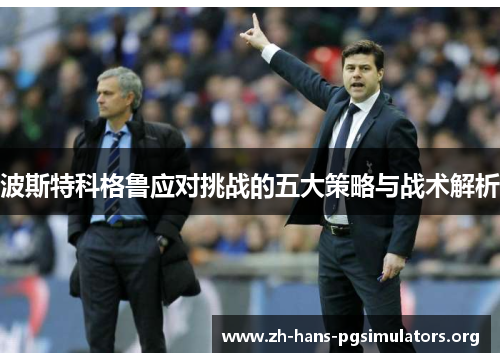 波斯特科格鲁应对挑战的五大策略与战术解析 波斯特科格鲁应对挑战的五大策略与战术解析