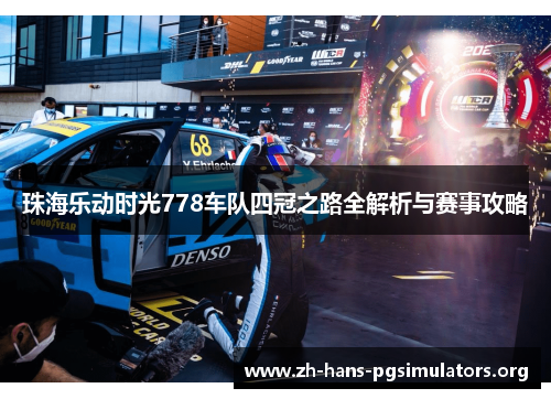 珠海乐动时光778车队四冠之路全解析与赛事攻略 珠海乐动时光778车队四冠之路全解析与赛事攻略