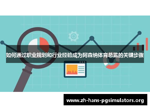 如何通过职业规划和行业经验成为阿森纳体育总监的关键步骤