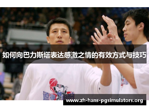 如何向巴力斯塔表达感激之情的有效方式与技巧 如何向巴力斯塔表达感激之情的有效方式与技巧