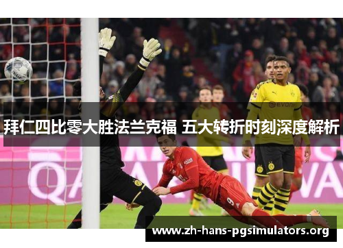 拜仁四比零大胜法兰克福 五大转折时刻深度解析 拜仁四比零大胜法兰克福 五大转折时刻深度解析