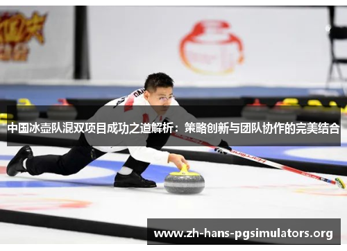 中国冰壶队混双项目成功之道解析:策略创新与团队协作的完美结合 中国冰壶队混双项目成功之道解析:策略创新与团队协作的完美结合