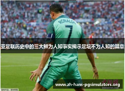 亚足联历史中的三大鲜为人知事实揭示足坛不为人知的篇章 亚足联历史中的三大鲜为人知事实揭示足坛不为人知的篇章
