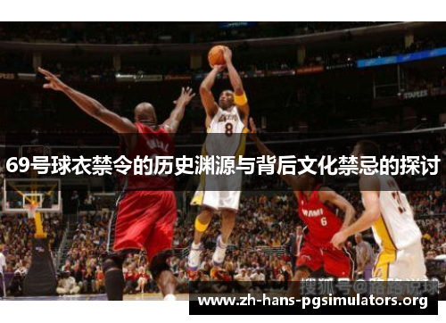 69号球衣禁令的历史渊源与背后文化禁忌的探讨 69号球衣禁令的历史渊源与背后文化禁忌的探讨