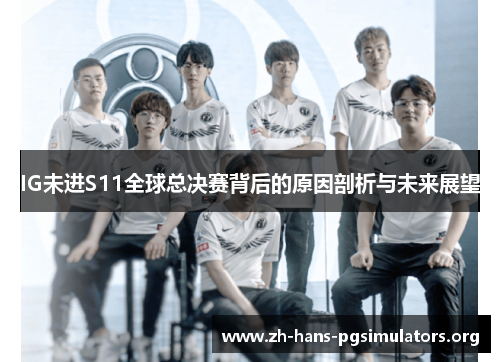 IG未进S11全球总决赛背后的原因剖析与未来展望 IG未进S11全球总决赛背后的原因剖析与未来展望