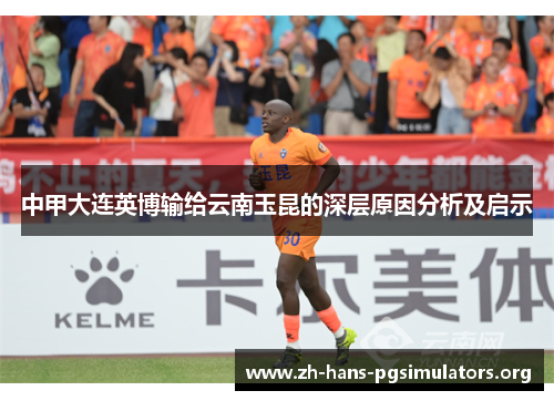 中甲大连英博输给云南玉昆的深层原因分析及启示 中甲大连英博输给云南玉昆的深层原因分析及启示