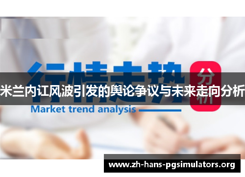 米兰内讧风波引发的舆论争议与未来走向分析