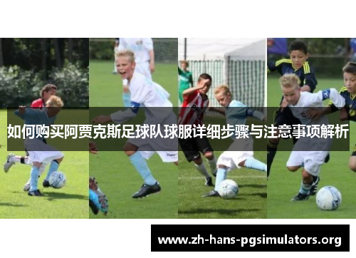 如何购买阿贾克斯足球队球服详细步骤与注意事项解析