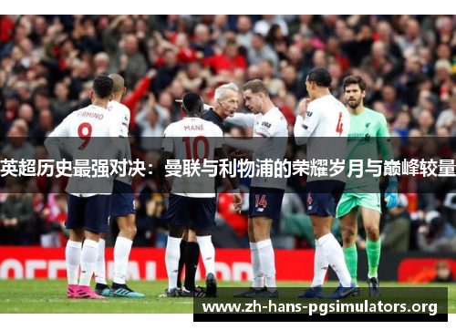 英超历史最强对决:曼联与利物浦的荣耀岁月与巅峰较量 英超历史最强对决:曼联与利物浦的荣耀岁月与巅峰较量