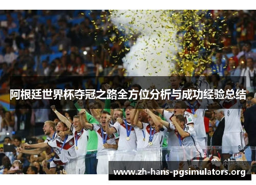 阿根廷世界杯夺冠之路全方位分析与成功经验总结 阿根廷世界杯夺冠之路全方位分析与成功经验总结