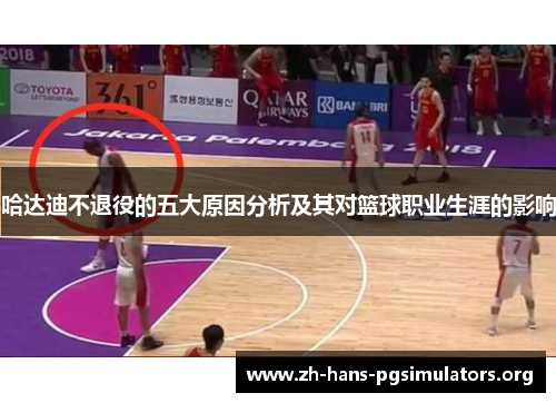 哈达迪不退役的五大原因分析及其对篮球职业生涯的影响 哈达迪不退役的五大原因分析及其对篮球职业生涯的影响