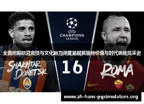 全面挖掘欧冠竞技与文化魅力深度呈现其独特价值与时代奥秘风采史 全面挖掘欧冠竞技与文化魅力深度呈现其独特价值与时代奥秘风采史